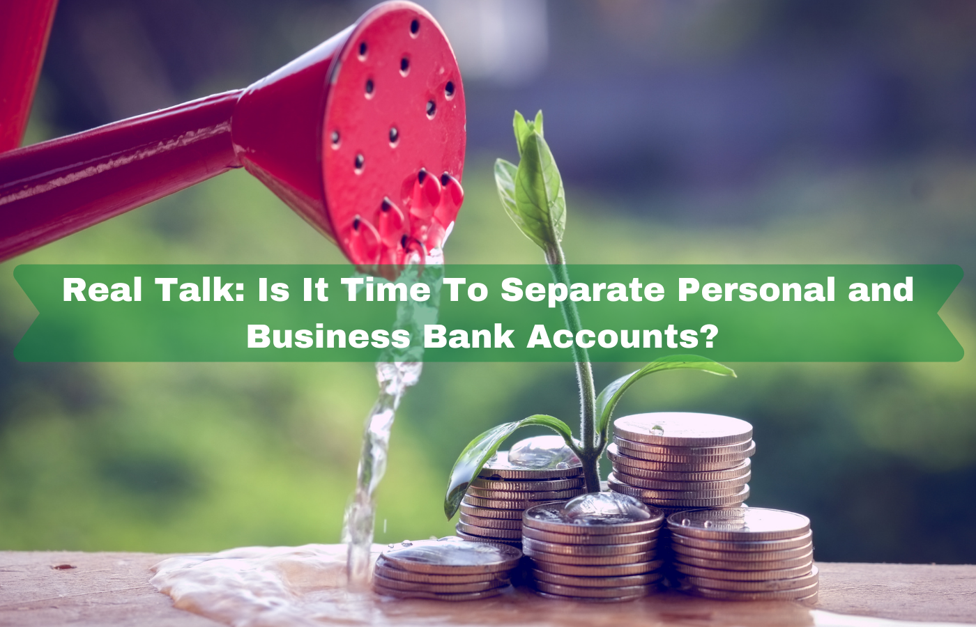 Real Talk: Is It Time To Separate Personal and Business Bank Accounts?