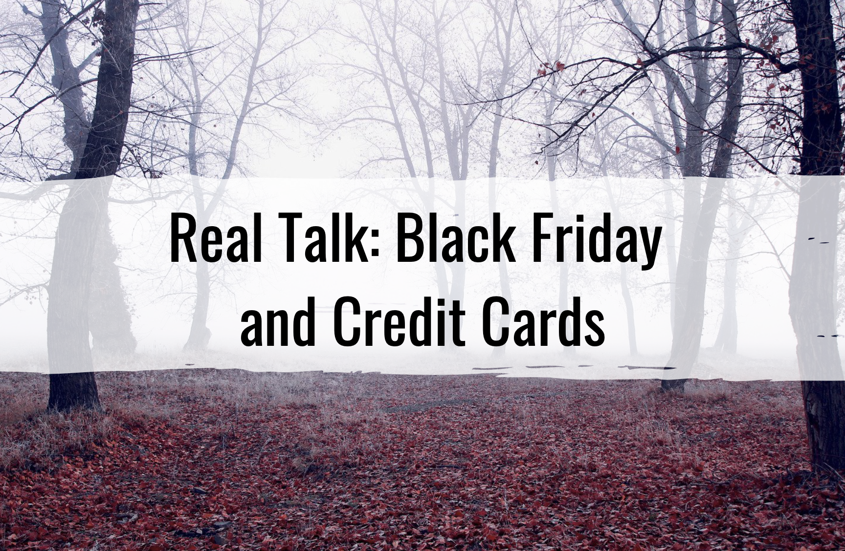 text reads real talk black friday and credit cards over a foggy forest