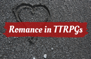 Text reads Romance in TTRPGs over a heart drawn in the sand