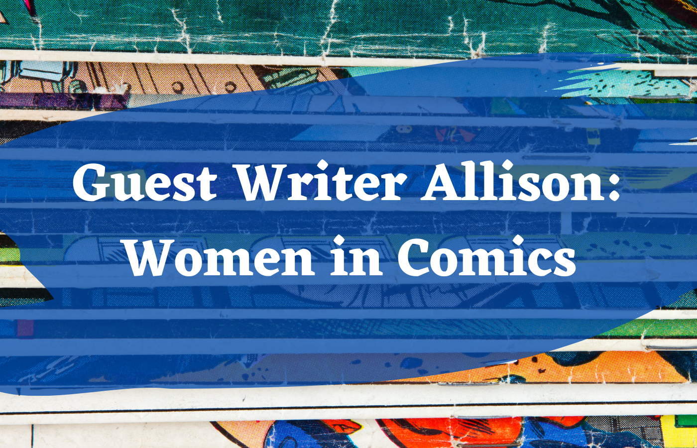 Text reads: Guest Writer Allison: Women in Comics. Stack of comic books in the background.