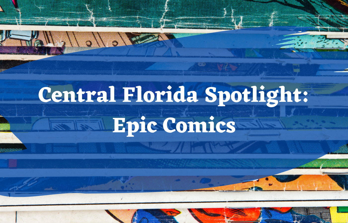 Text reads: Central Florida Spotlight Epic Comics. Stack of comics in the background. 