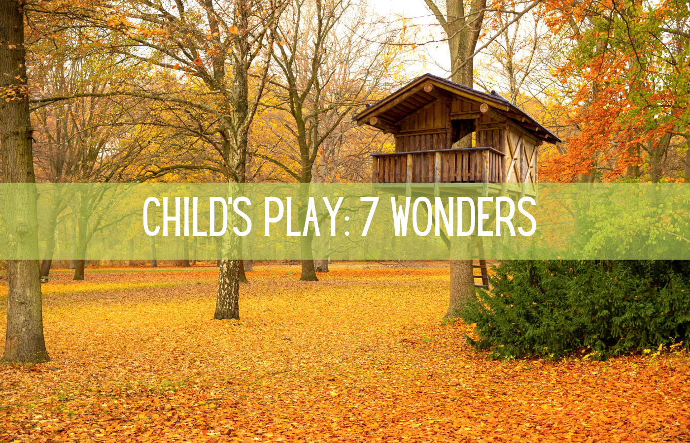 Text reads: Child's Play 7 Wonders