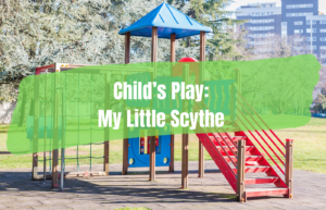 Text reads Child's Play My Little Scythe